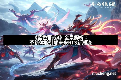 《蓝色警戒4》全景解析：革新体验引领未来RTS新潮流